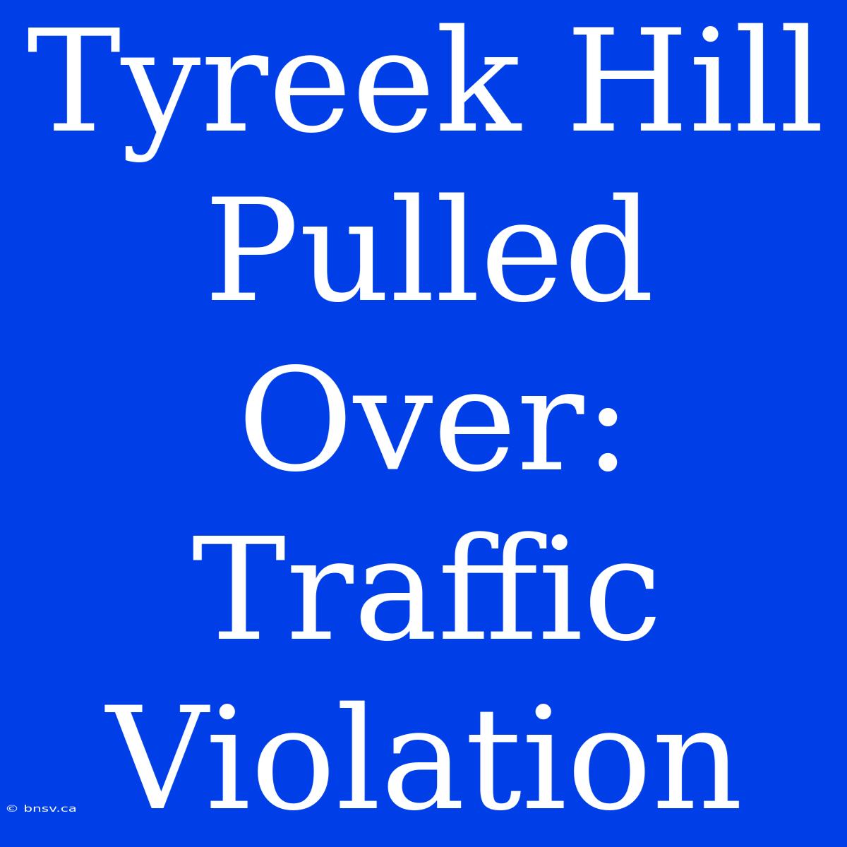 Tyreek Hill Pulled Over: Traffic Violation