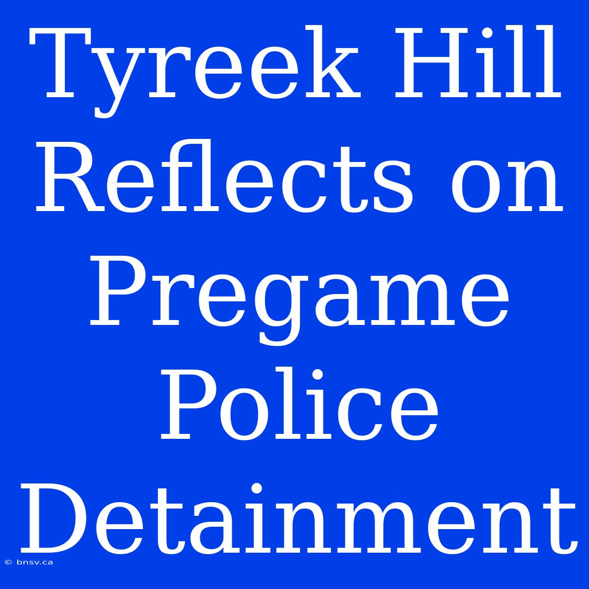 Tyreek Hill Reflects On Pregame Police Detainment