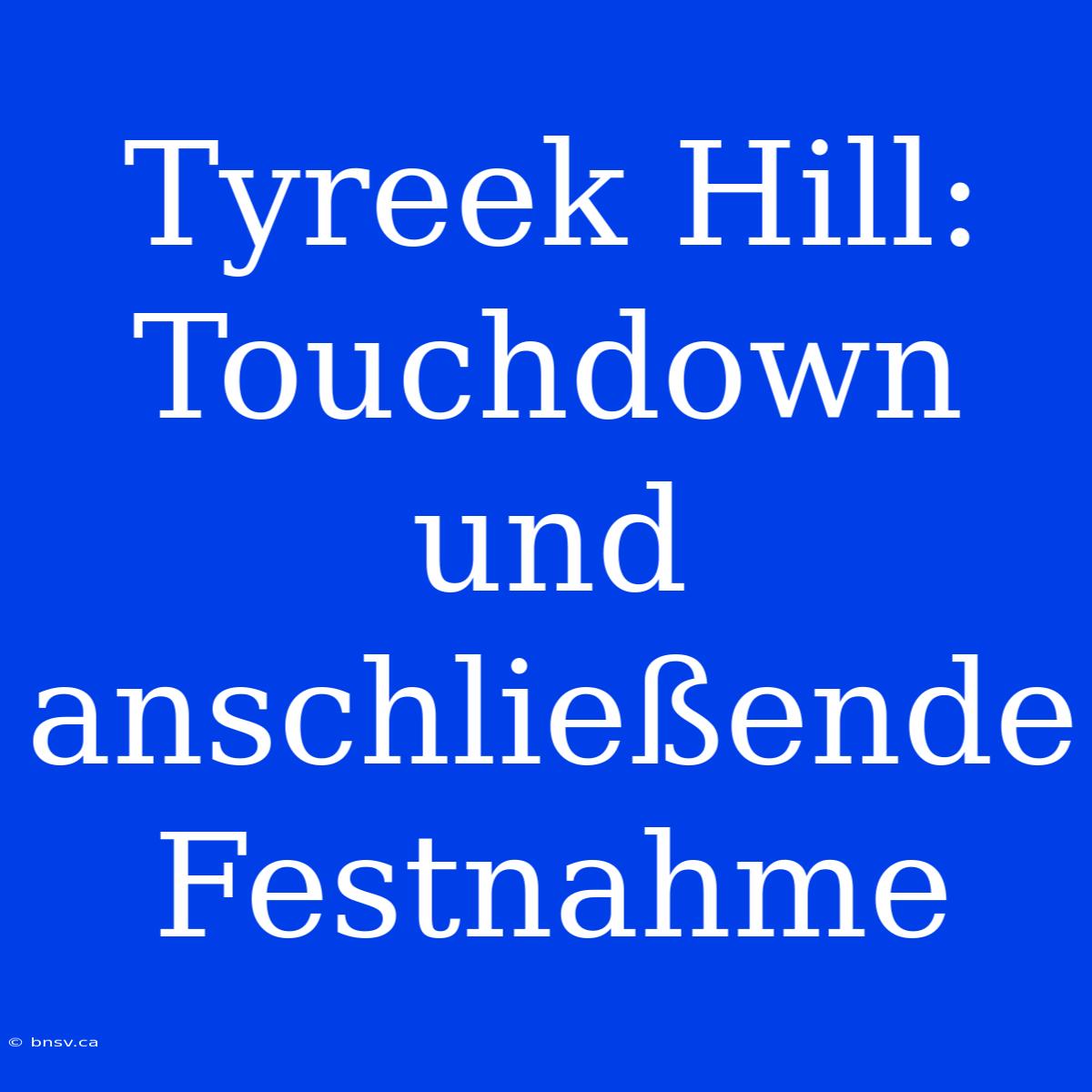 Tyreek Hill: Touchdown Und Anschließende Festnahme