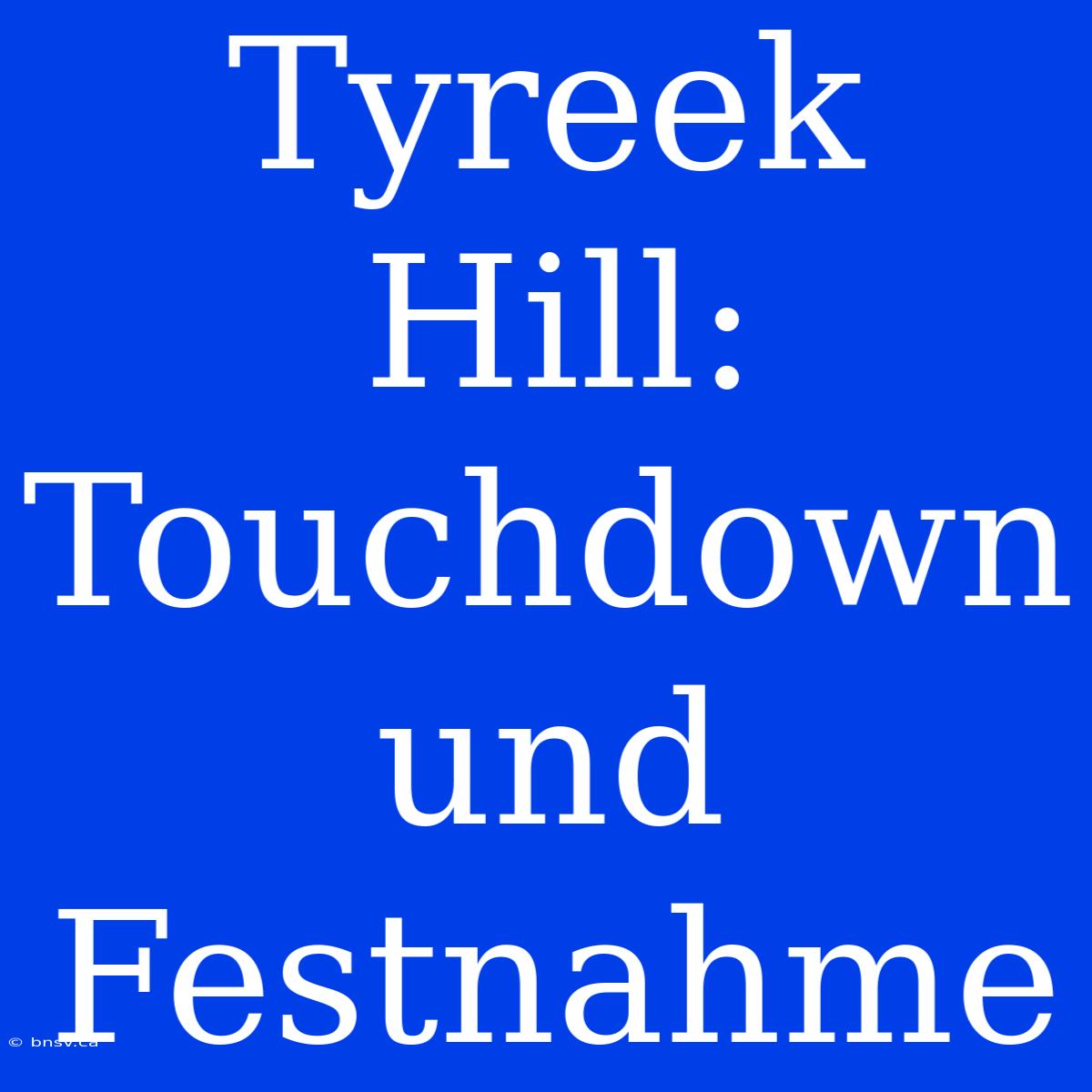 Tyreek Hill: Touchdown Und Festnahme