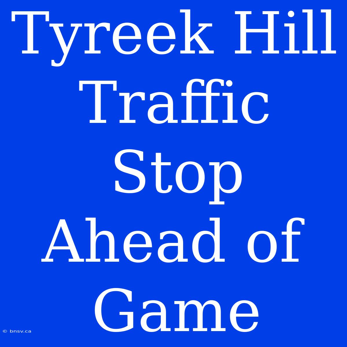 Tyreek Hill Traffic Stop Ahead Of Game