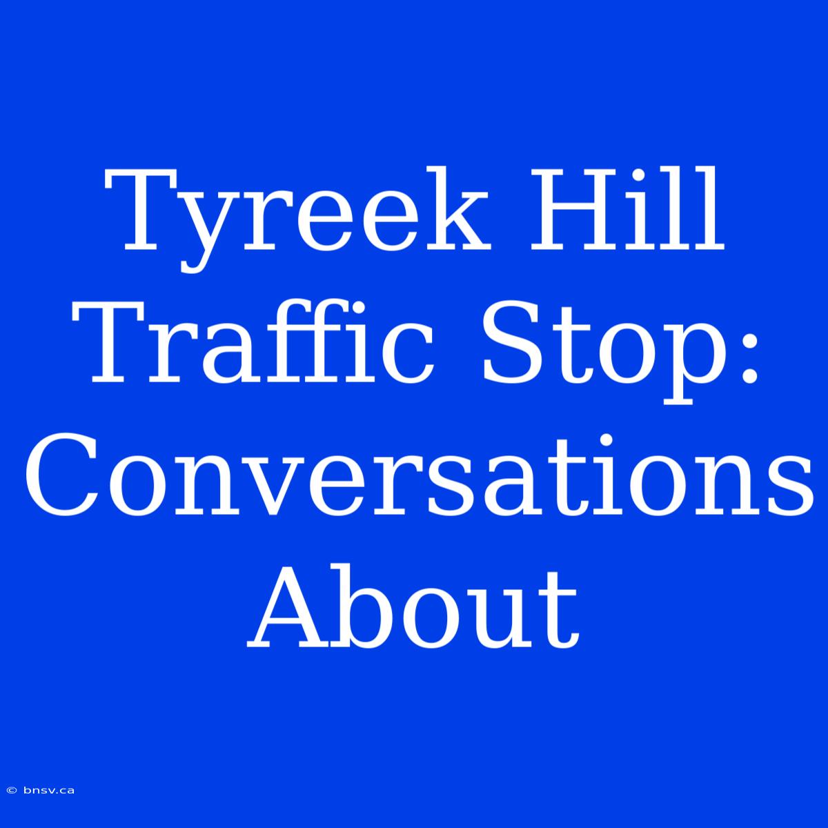 Tyreek Hill Traffic Stop: Conversations About