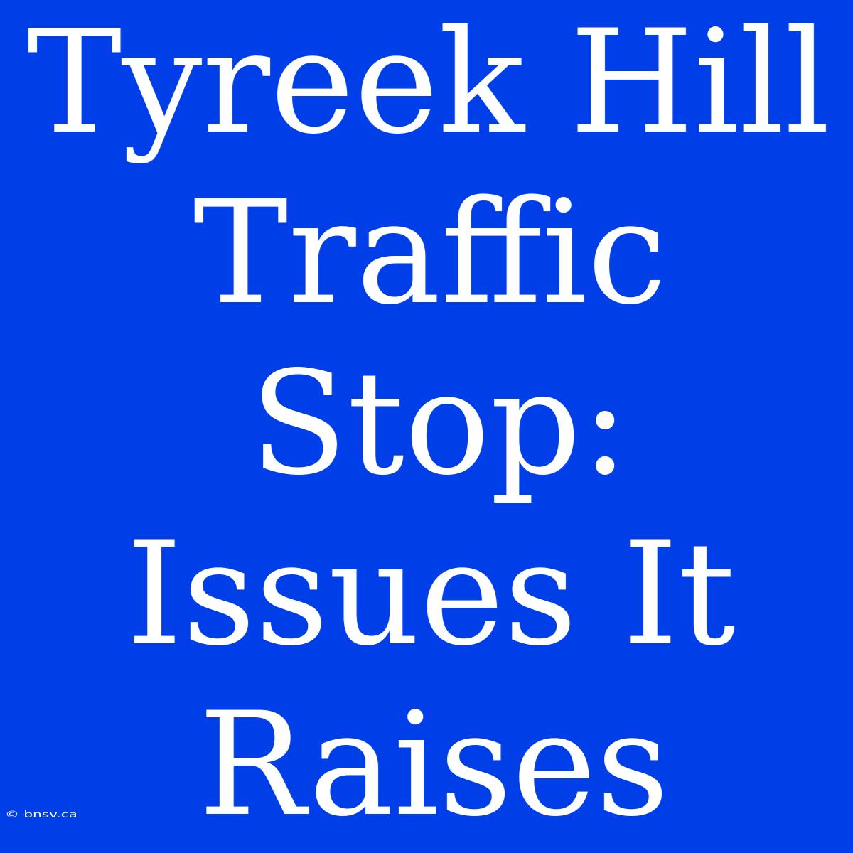 Tyreek Hill Traffic Stop: Issues It Raises