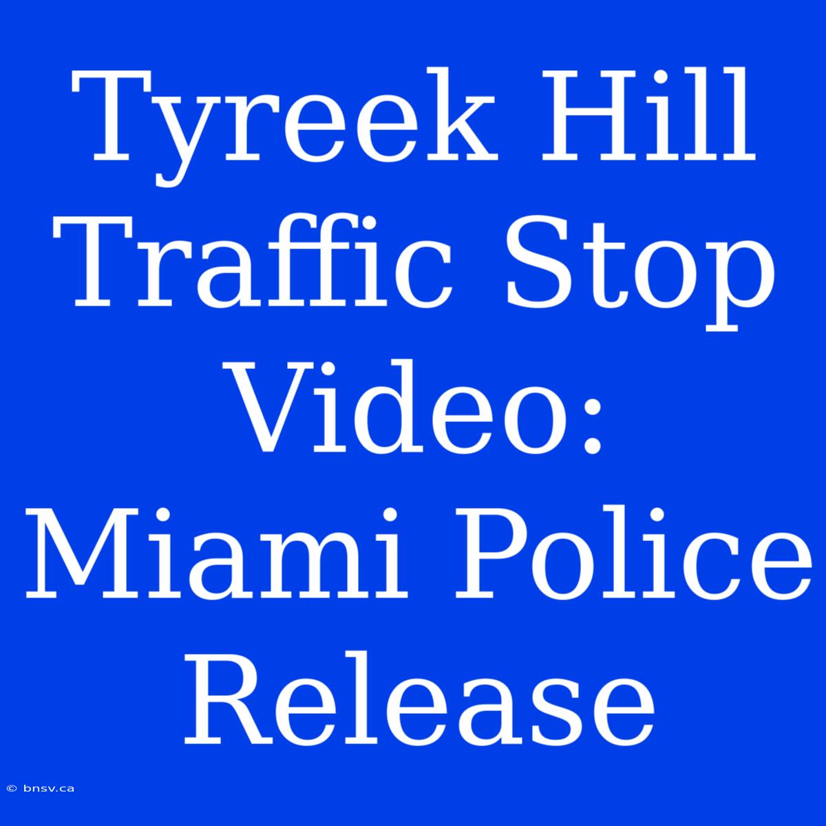 Tyreek Hill Traffic Stop Video: Miami Police Release