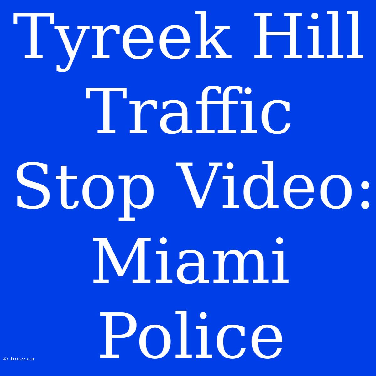 Tyreek Hill Traffic Stop Video: Miami Police