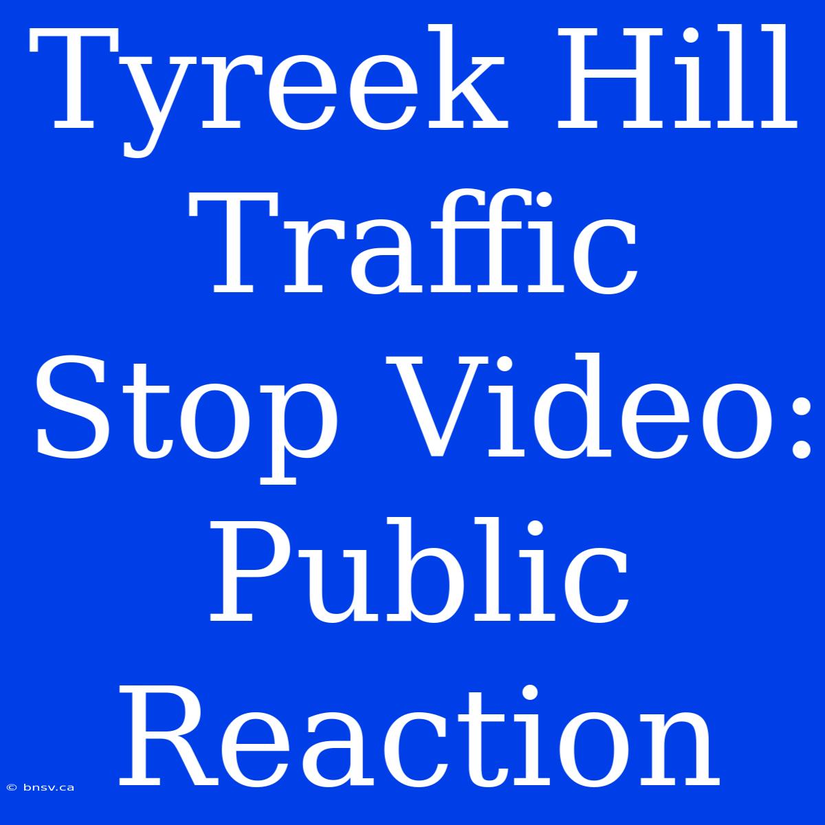 Tyreek Hill Traffic Stop Video: Public Reaction