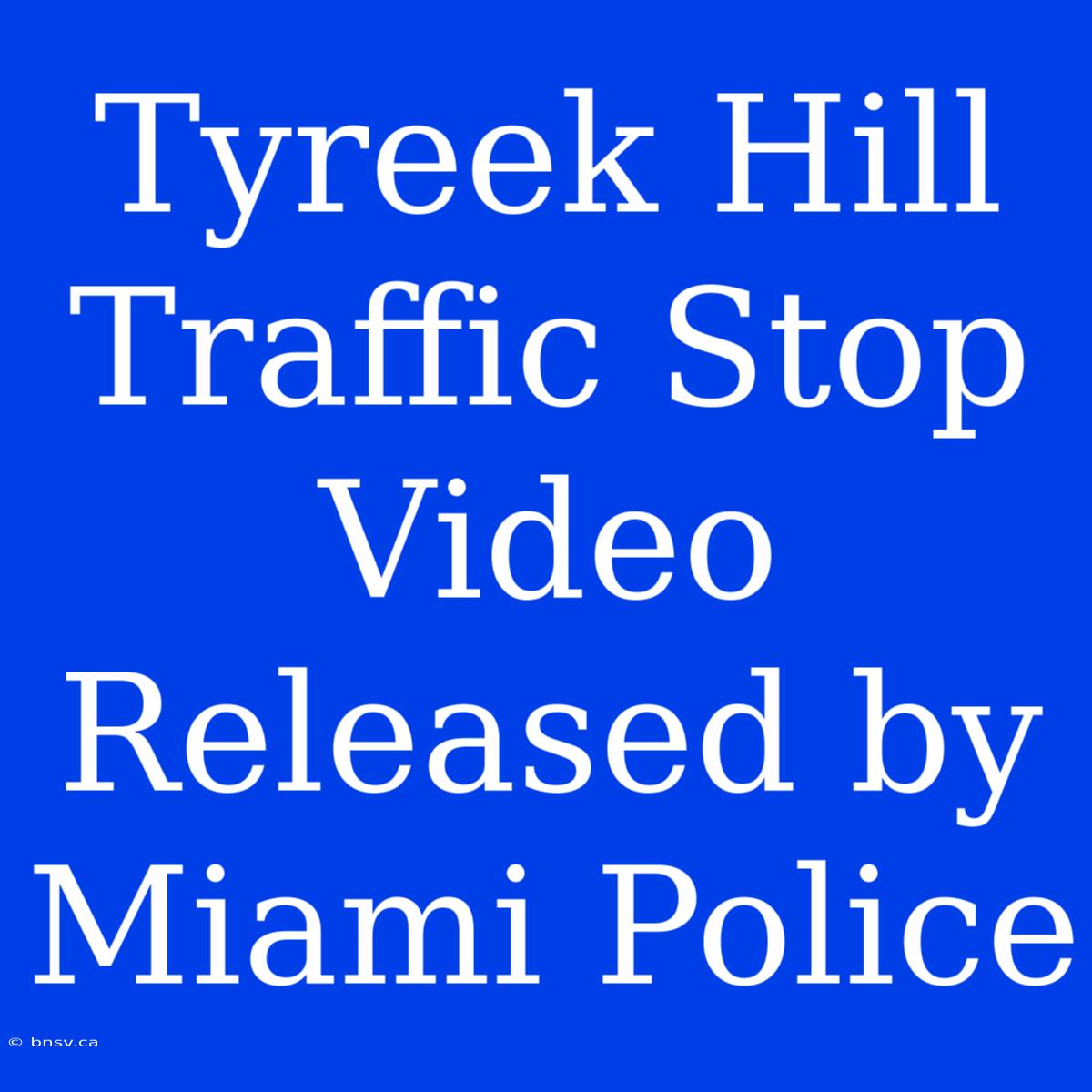 Tyreek Hill Traffic Stop Video Released By Miami Police