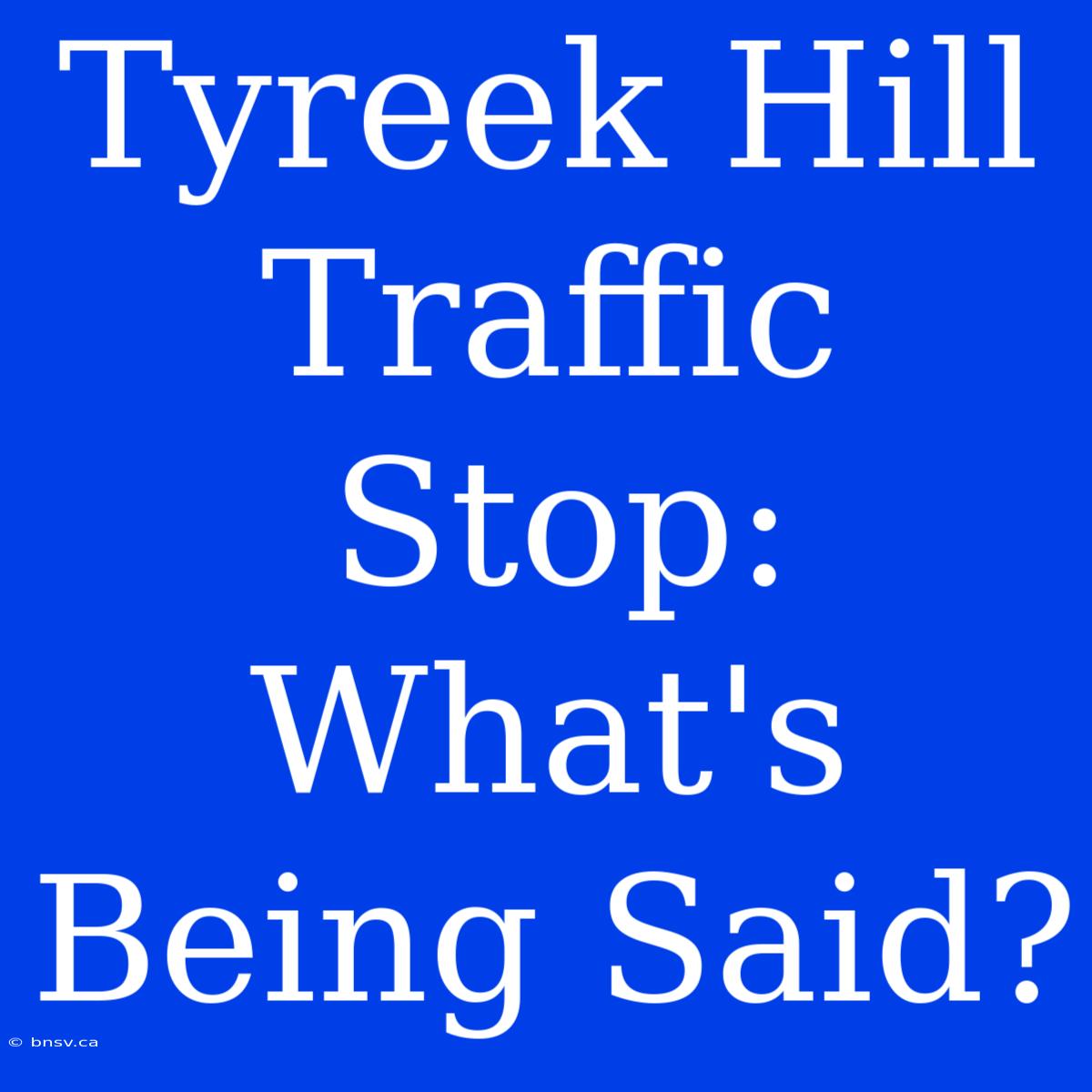 Tyreek Hill Traffic Stop: What's Being Said?