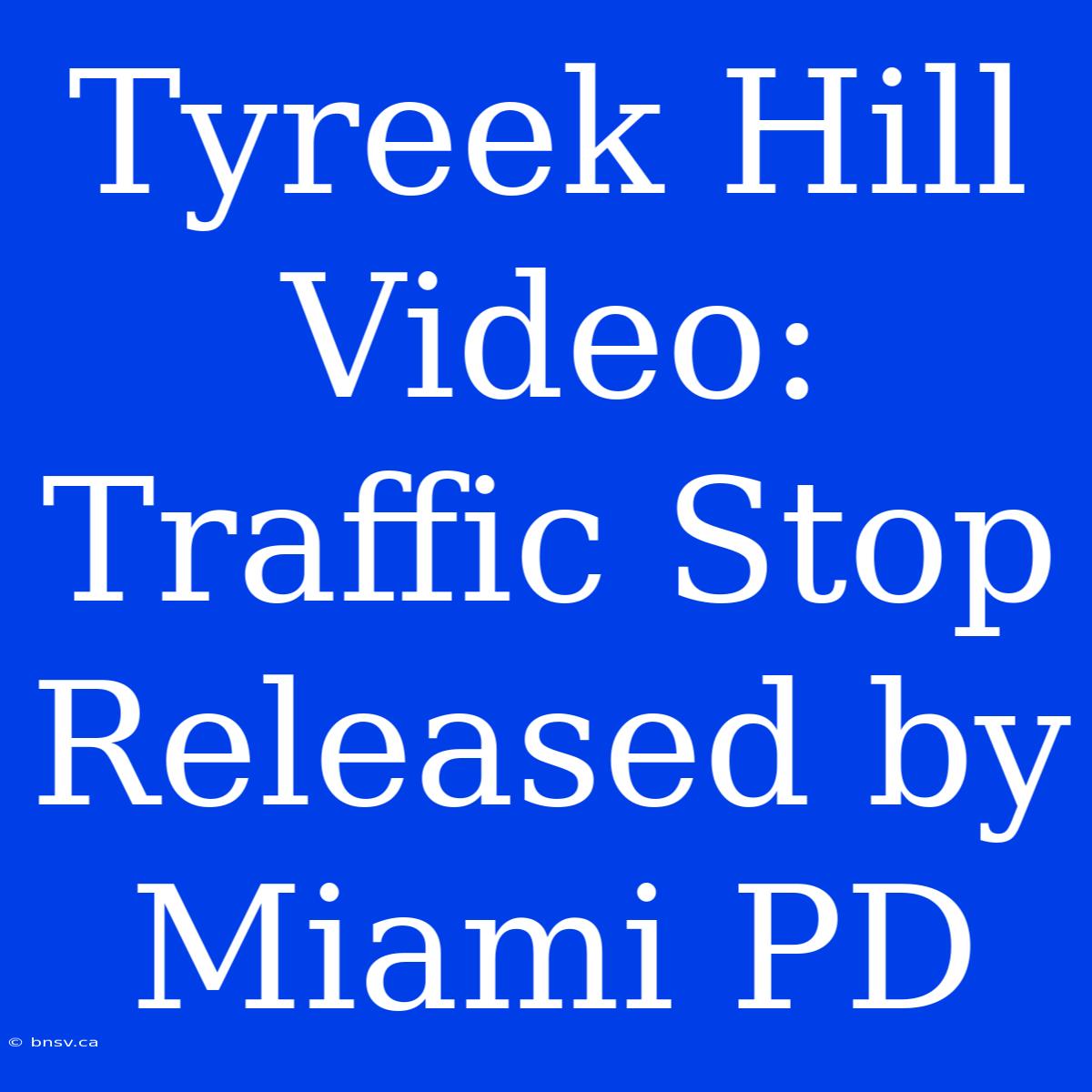 Tyreek Hill Video: Traffic Stop Released By Miami PD