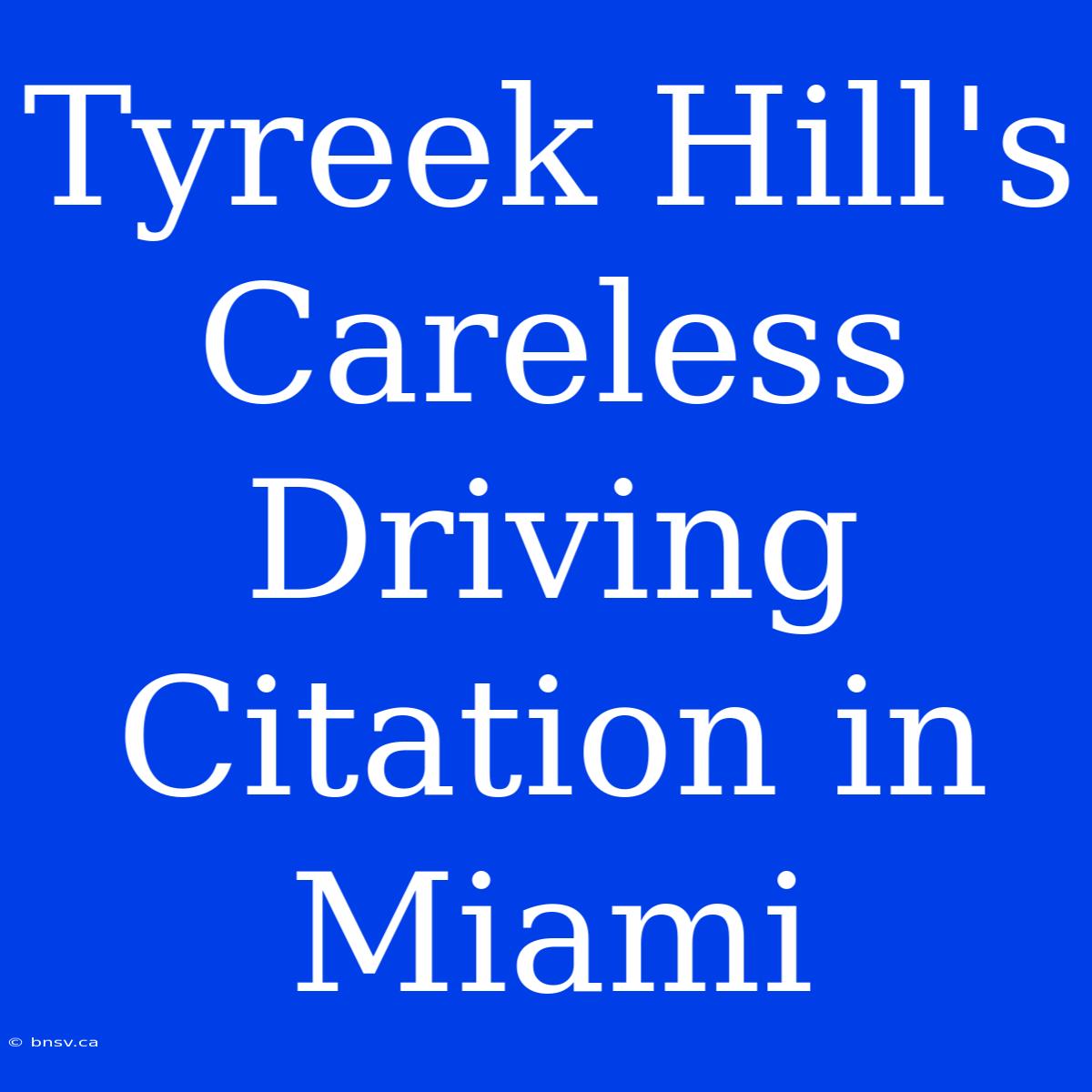 Tyreek Hill's Careless Driving Citation In Miami