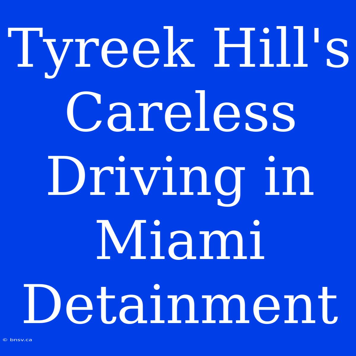 Tyreek Hill's Careless Driving In Miami Detainment