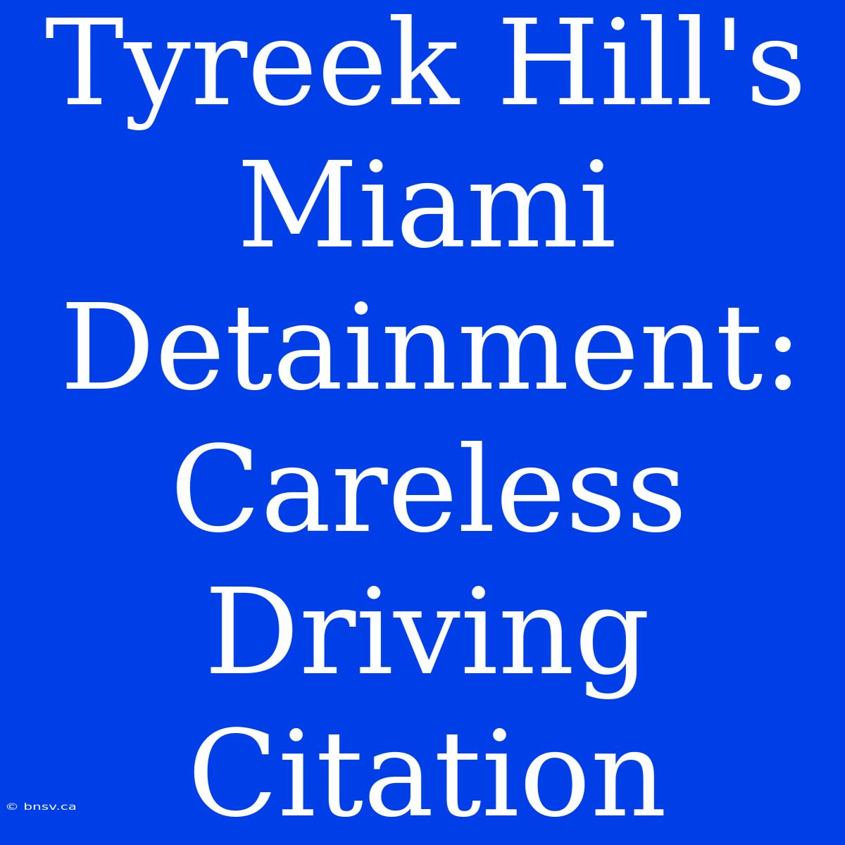 Tyreek Hill's Miami Detainment: Careless Driving Citation