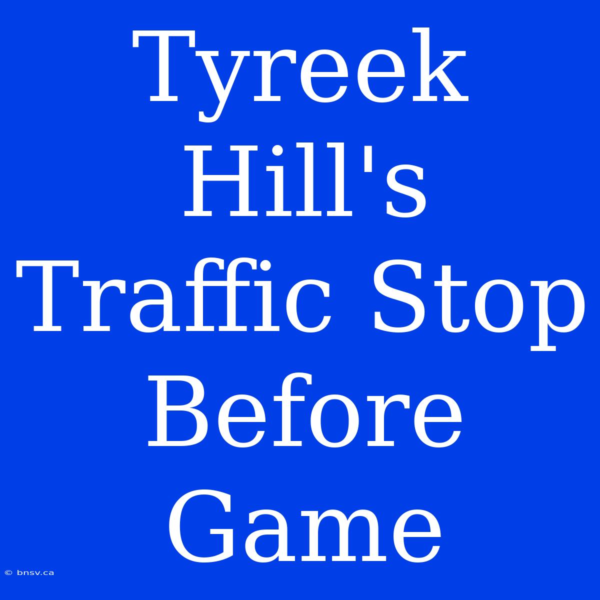 Tyreek Hill's Traffic Stop Before Game