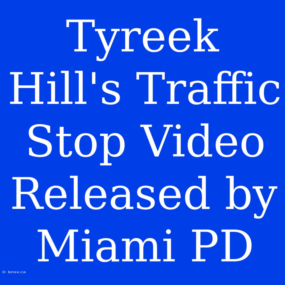 Tyreek Hill's Traffic Stop Video Released By Miami PD