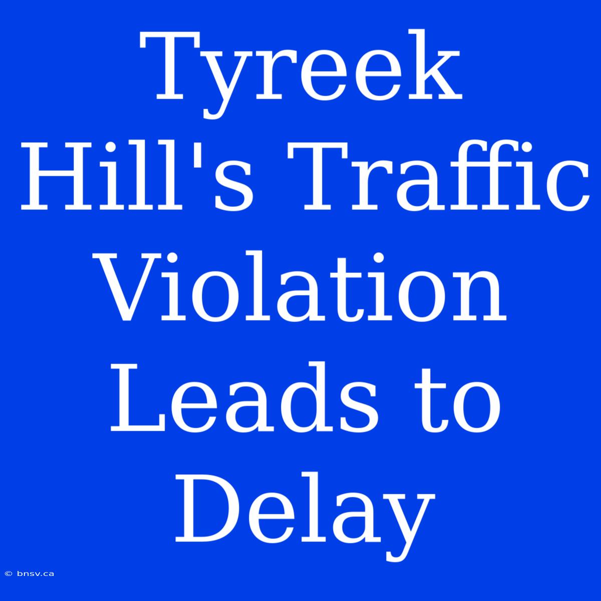 Tyreek Hill's Traffic Violation Leads To Delay