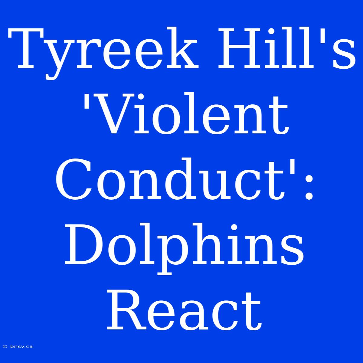 Tyreek Hill's 'Violent Conduct': Dolphins React