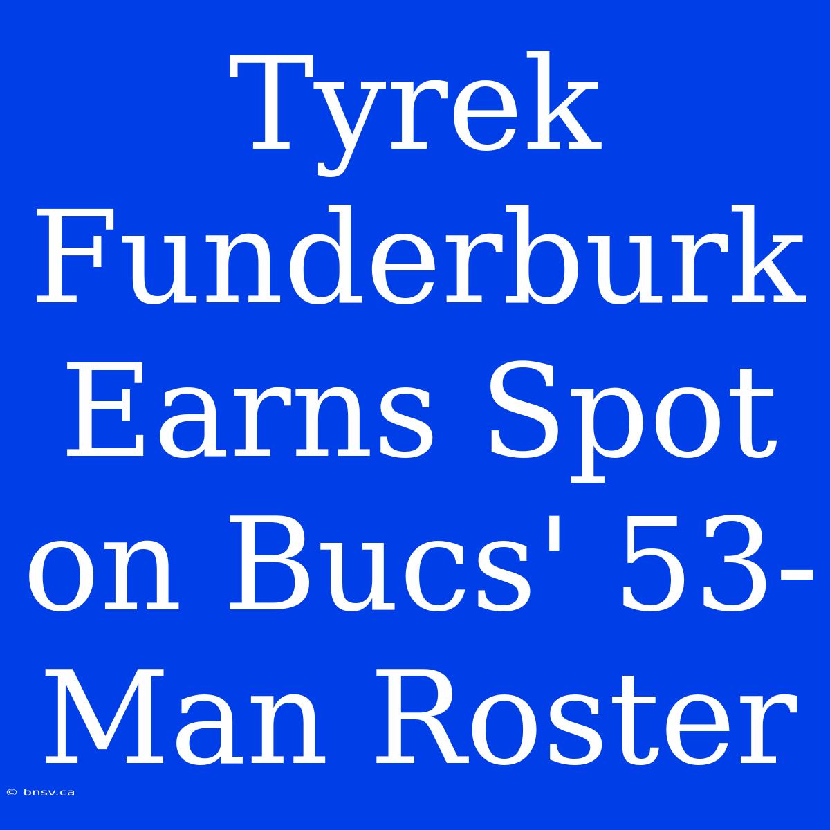 Tyrek Funderburk Earns Spot On Bucs' 53-Man Roster