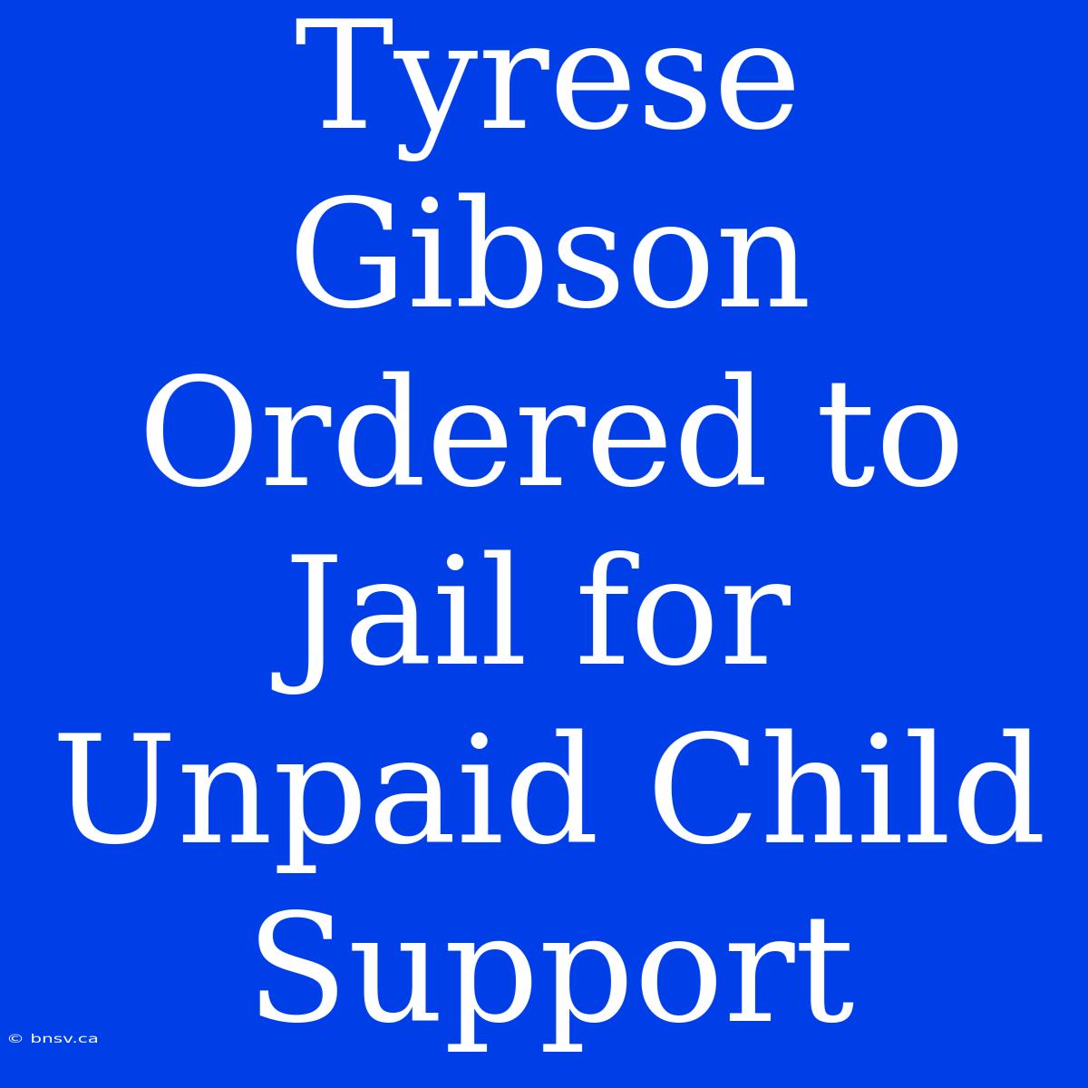 Tyrese Gibson Ordered To Jail For Unpaid Child Support