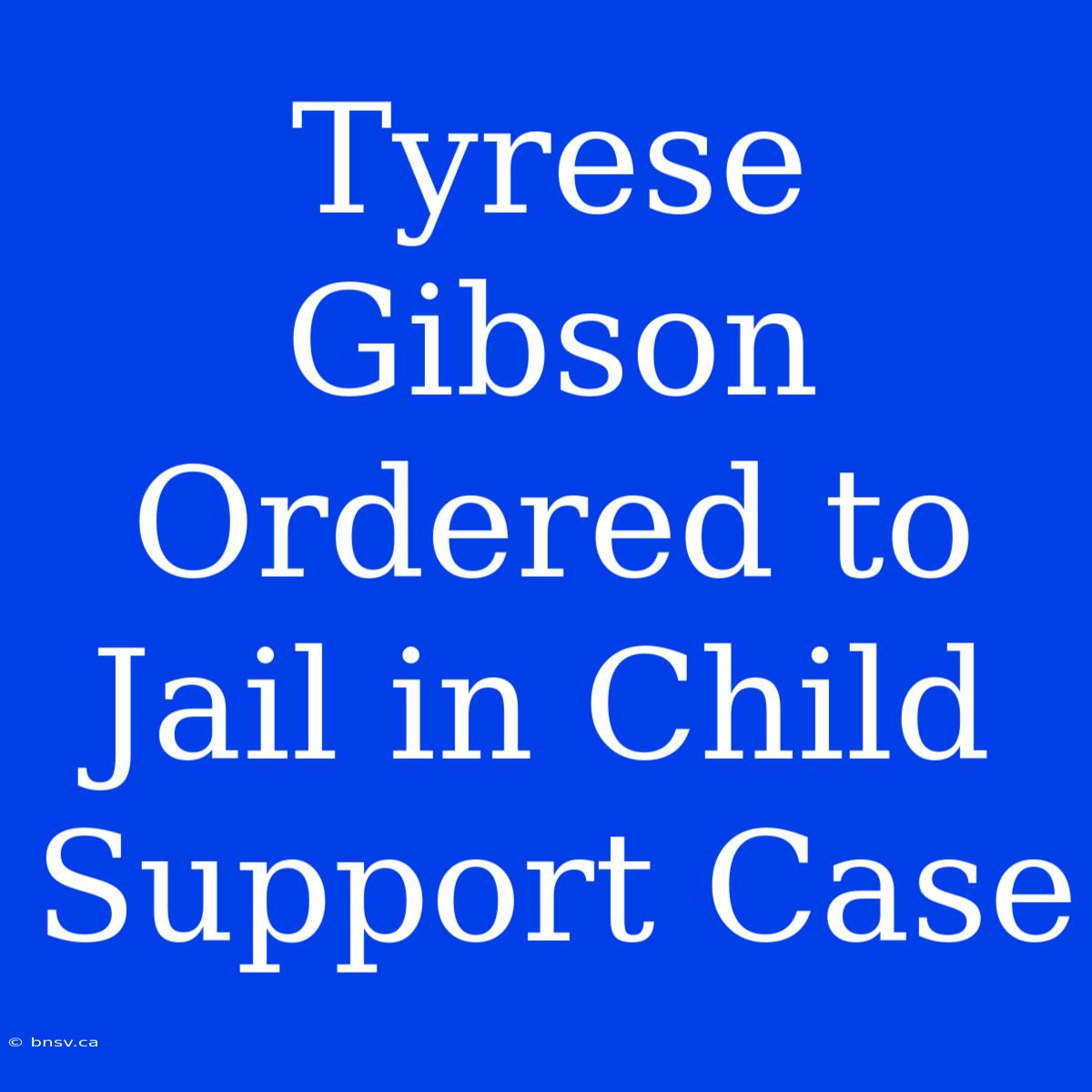 Tyrese Gibson Ordered To Jail In Child Support Case