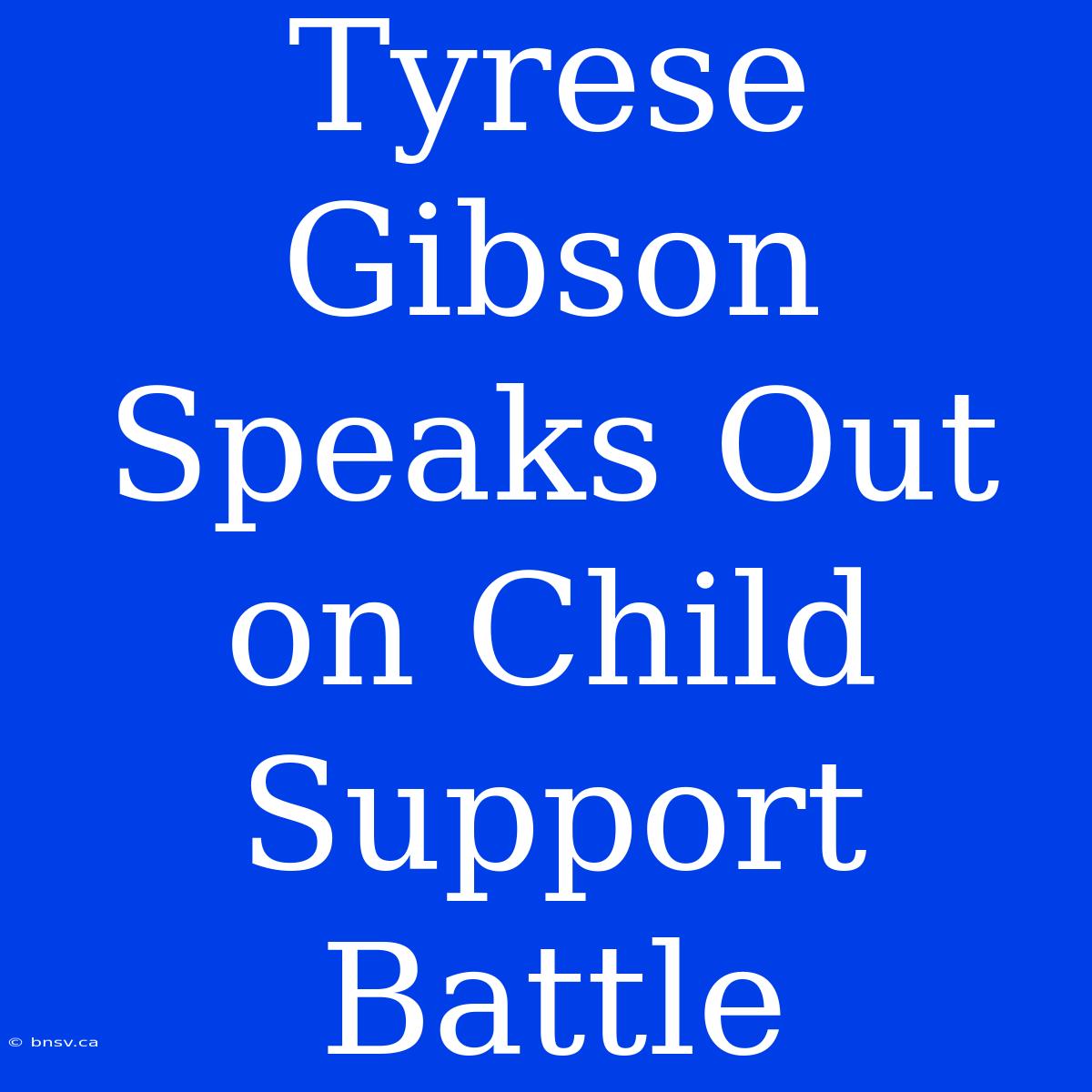 Tyrese Gibson Speaks Out On Child Support Battle