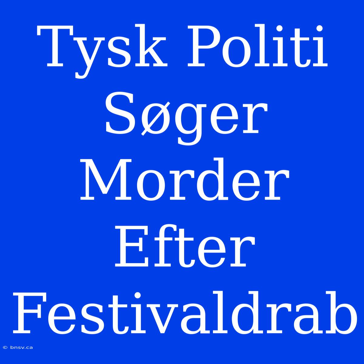 Tysk Politi Søger Morder Efter Festivaldrab