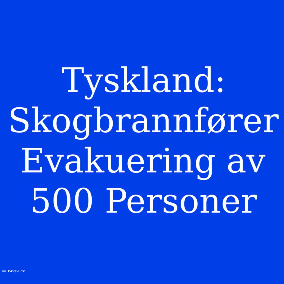 Tyskland: Skogbrannfører Evakuering Av 500 Personer