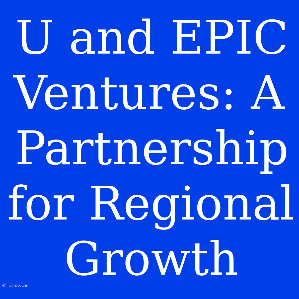 U And EPIC Ventures: A Partnership For Regional Growth