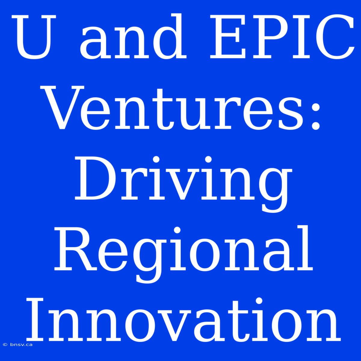 U And EPIC Ventures: Driving Regional Innovation