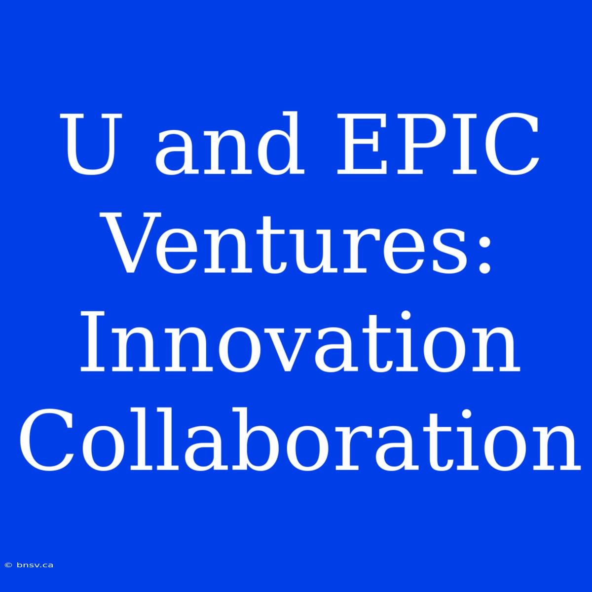 U And EPIC Ventures: Innovation Collaboration