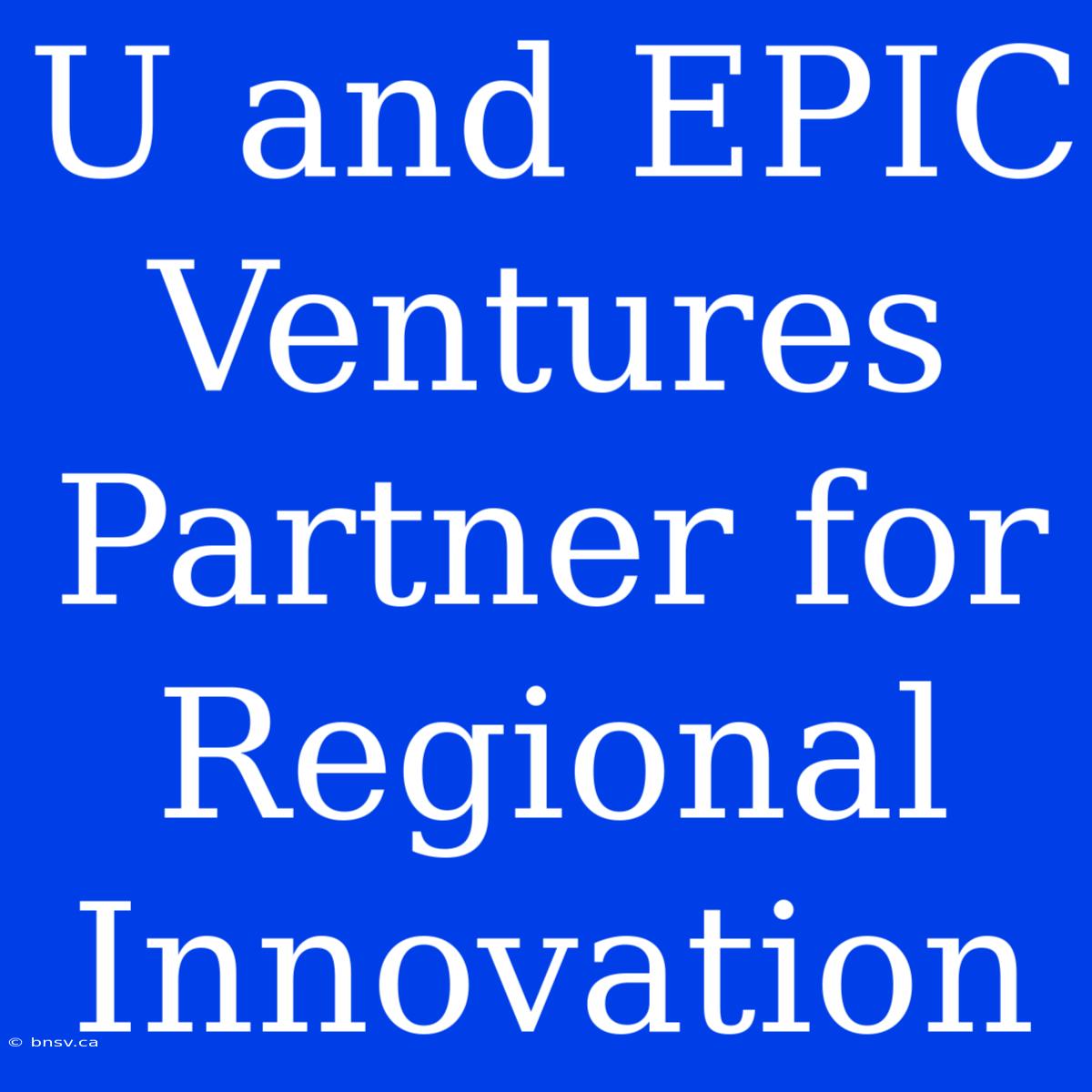 U And EPIC Ventures Partner For Regional Innovation