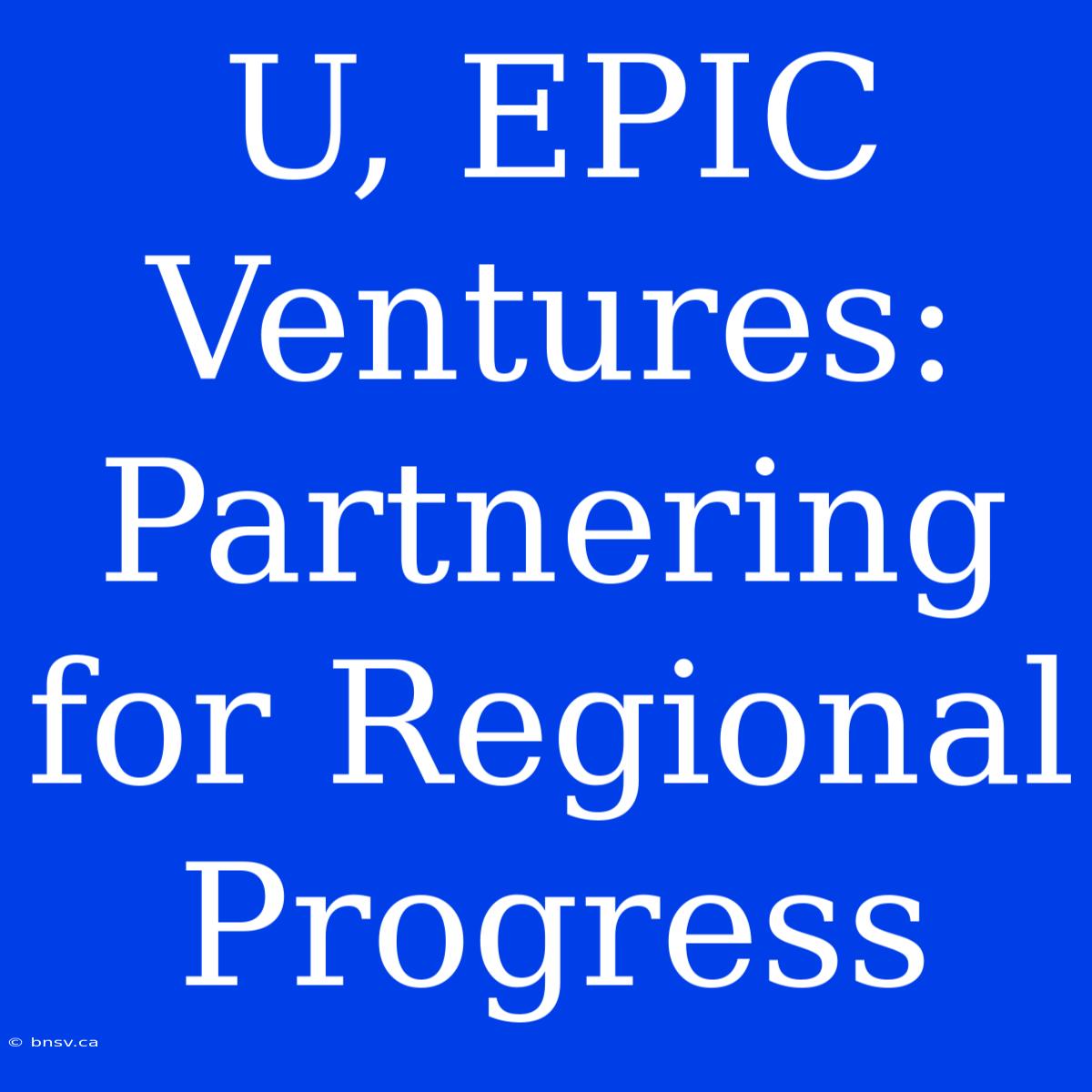 U, EPIC Ventures: Partnering For Regional Progress