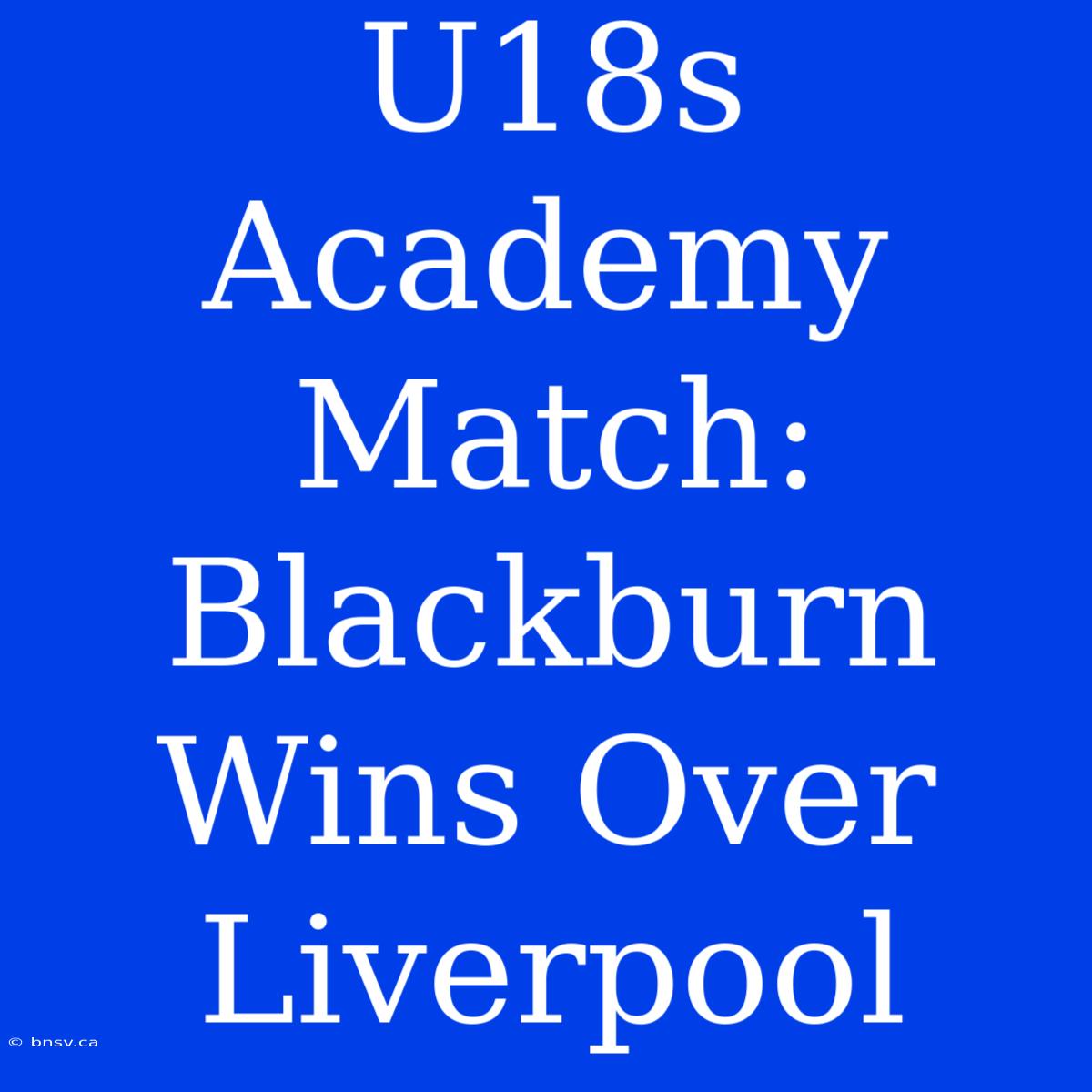 U18s Academy Match: Blackburn Wins Over Liverpool