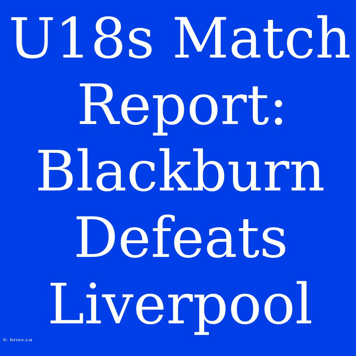 U18s Match Report: Blackburn Defeats Liverpool