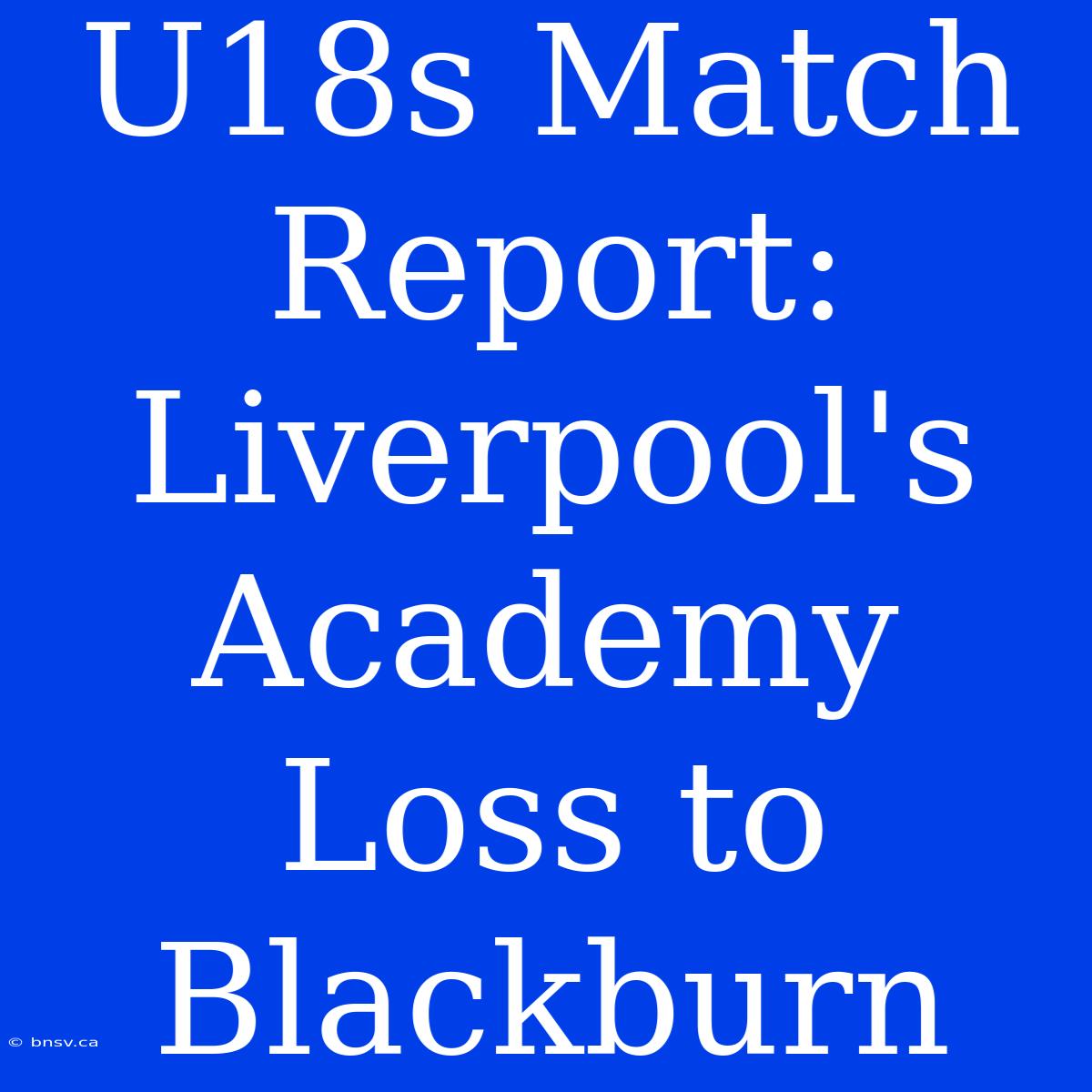 U18s Match Report: Liverpool's Academy Loss To Blackburn