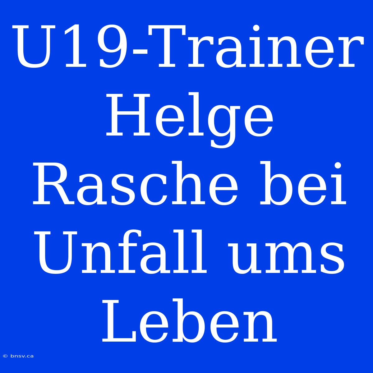 U19-Trainer Helge Rasche Bei Unfall Ums Leben