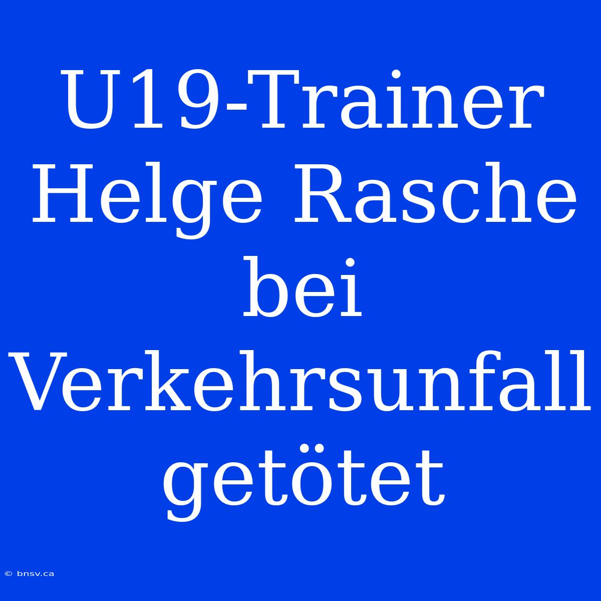 U19-Trainer Helge Rasche Bei Verkehrsunfall Getötet