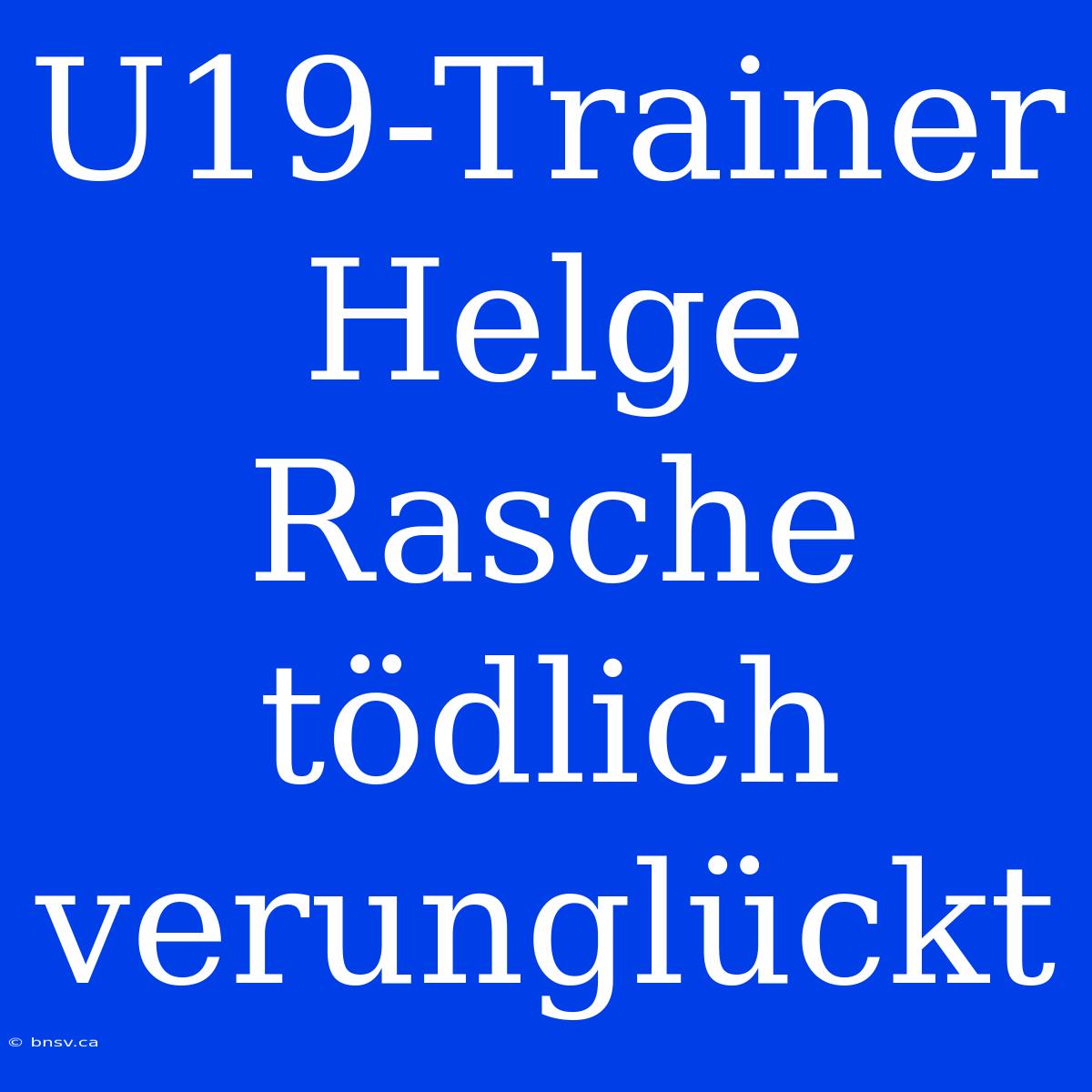 U19-Trainer Helge Rasche Tödlich Verunglückt