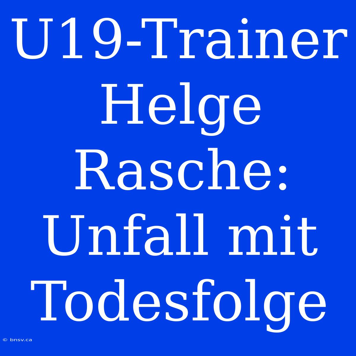 U19-Trainer Helge Rasche: Unfall Mit Todesfolge