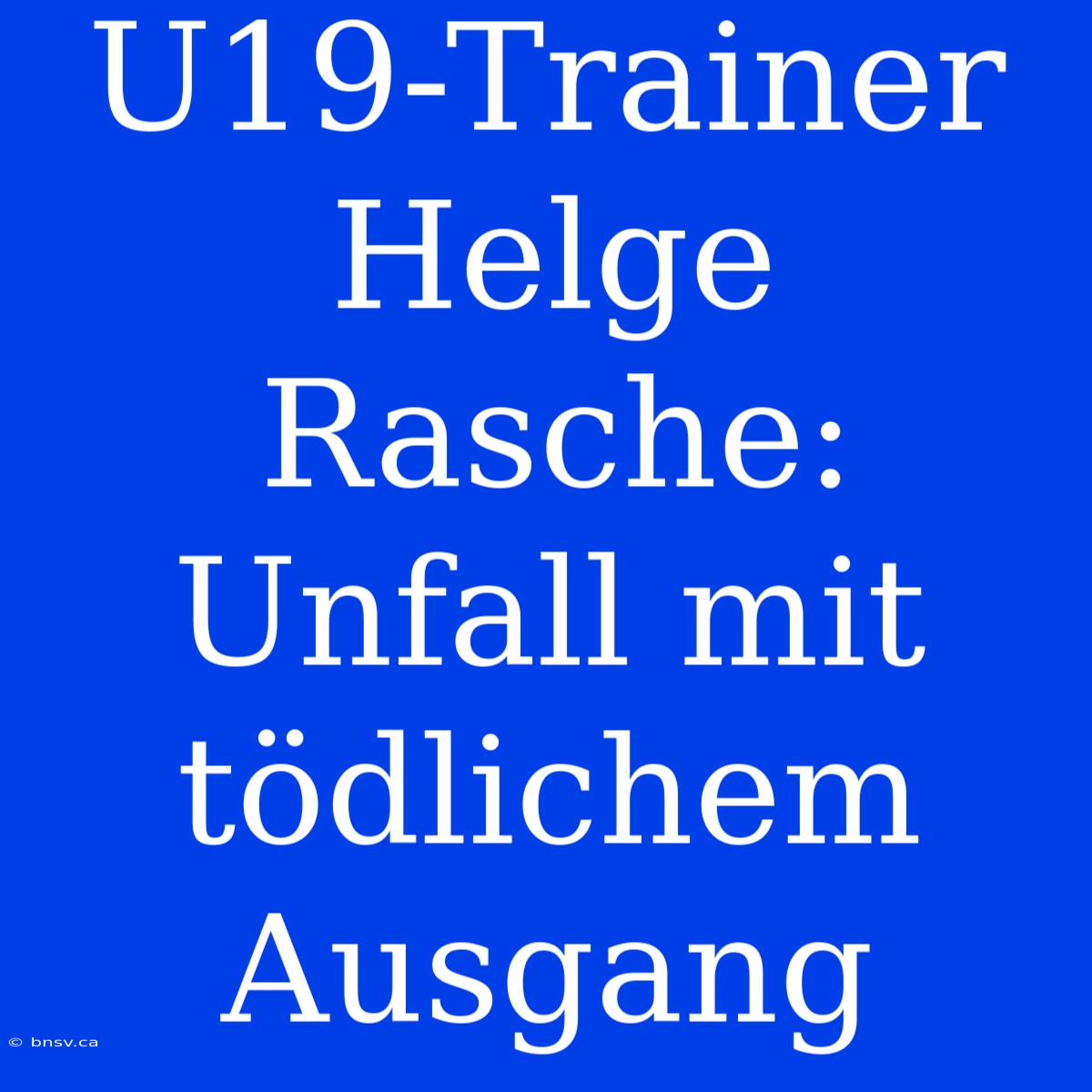 U19-Trainer Helge Rasche: Unfall Mit Tödlichem Ausgang