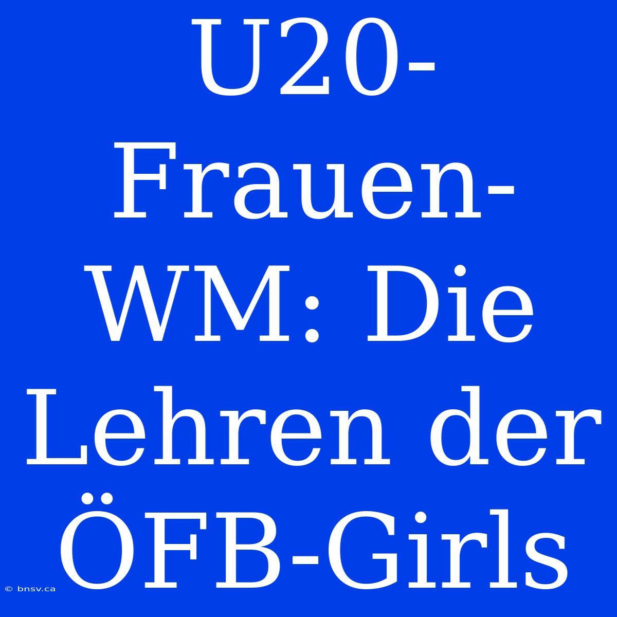 U20-Frauen-WM: Die Lehren Der ÖFB-Girls