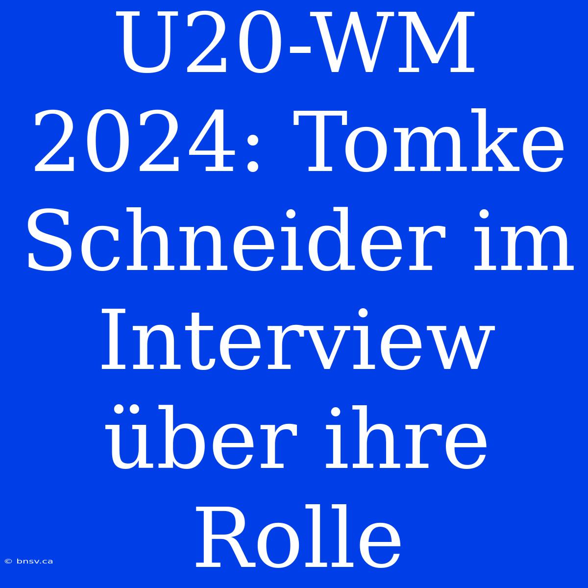 U20-WM 2024: Tomke Schneider Im Interview Über Ihre Rolle