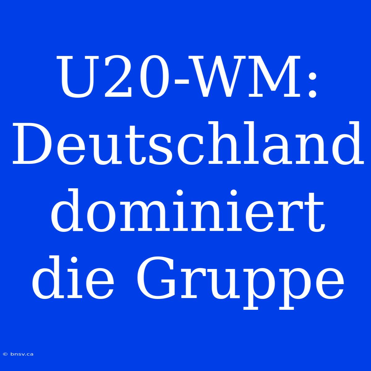 U20-WM: Deutschland Dominiert Die Gruppe