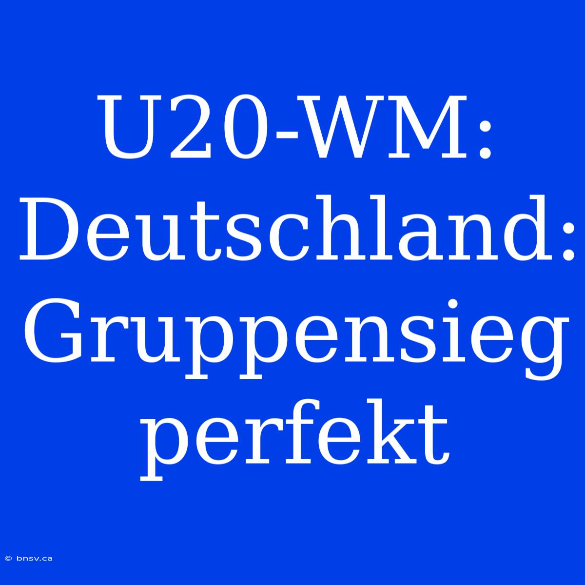 U20-WM: Deutschland: Gruppensieg Perfekt