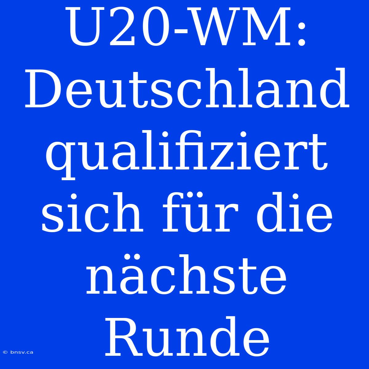 U20-WM: Deutschland Qualifiziert Sich Für Die Nächste Runde