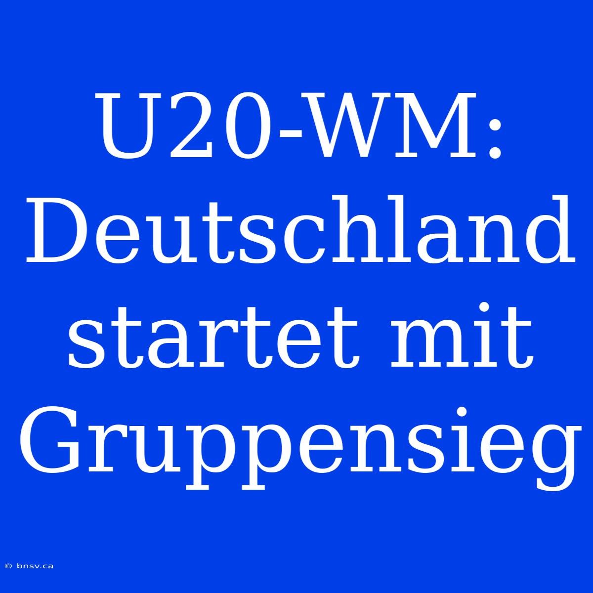 U20-WM: Deutschland Startet Mit Gruppensieg