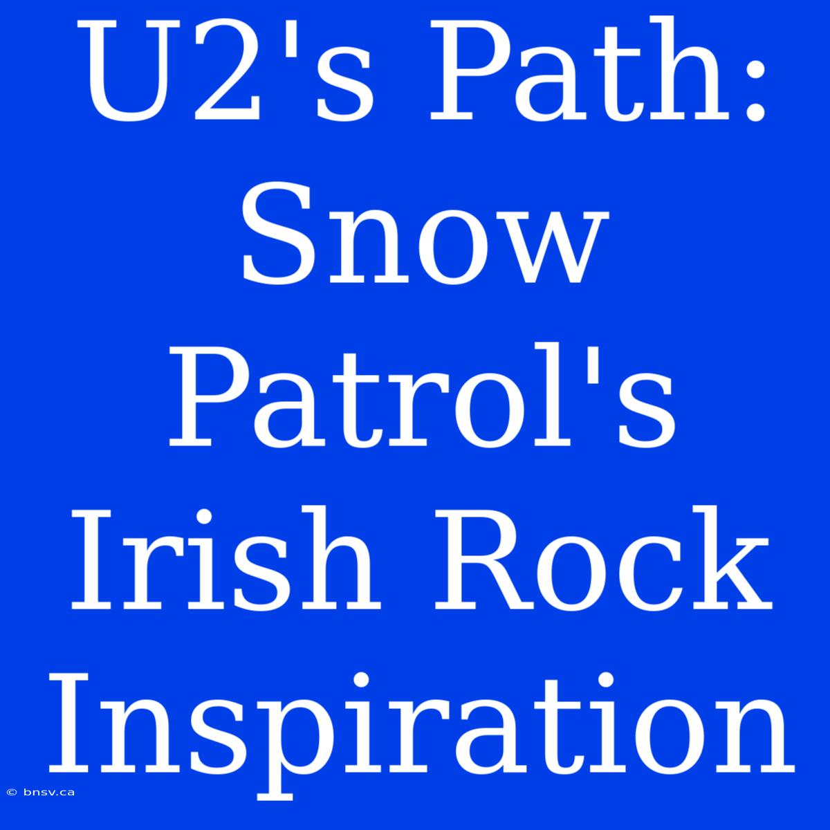 U2's Path: Snow Patrol's Irish Rock Inspiration