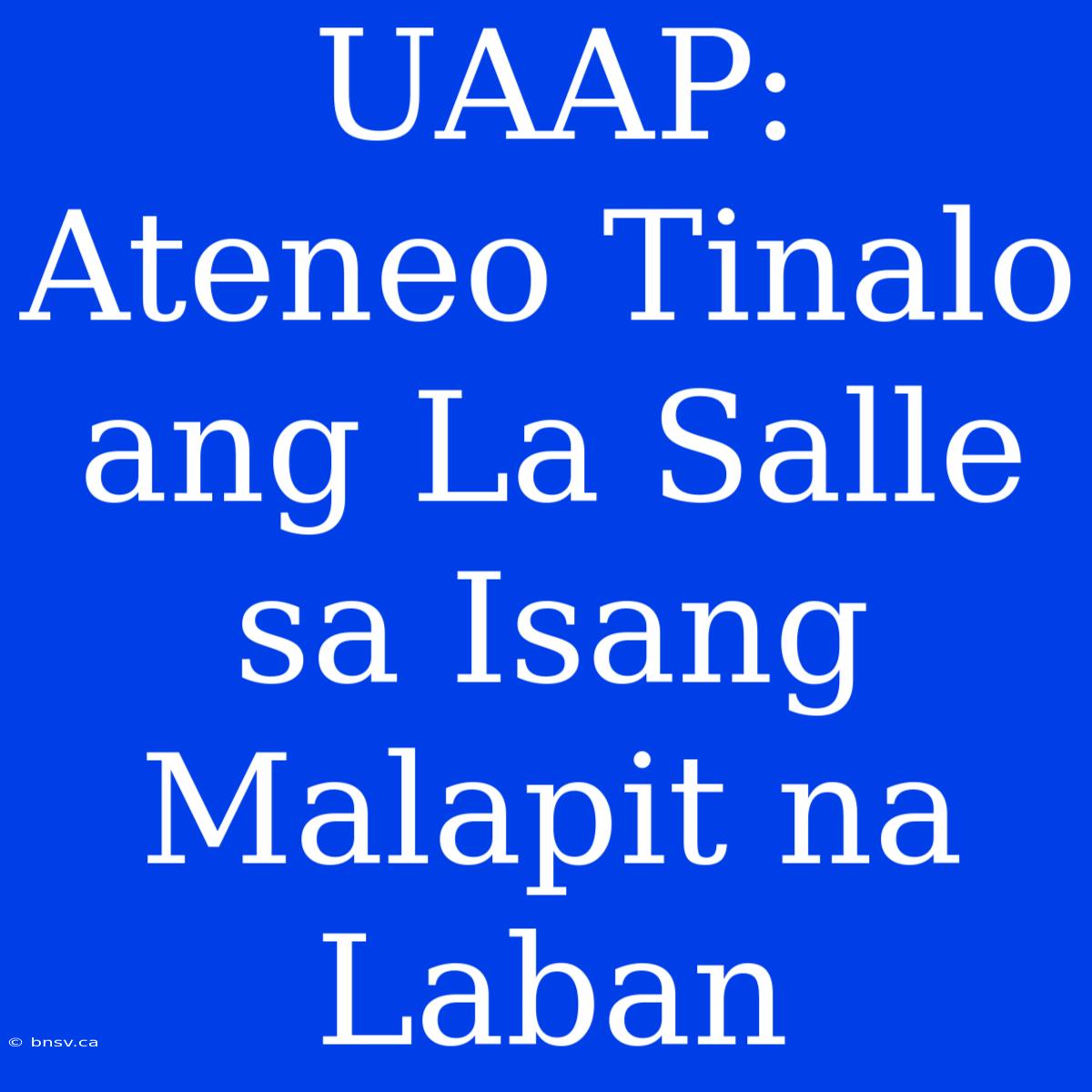 UAAP: Ateneo Tinalo Ang La Salle Sa Isang Malapit Na Laban