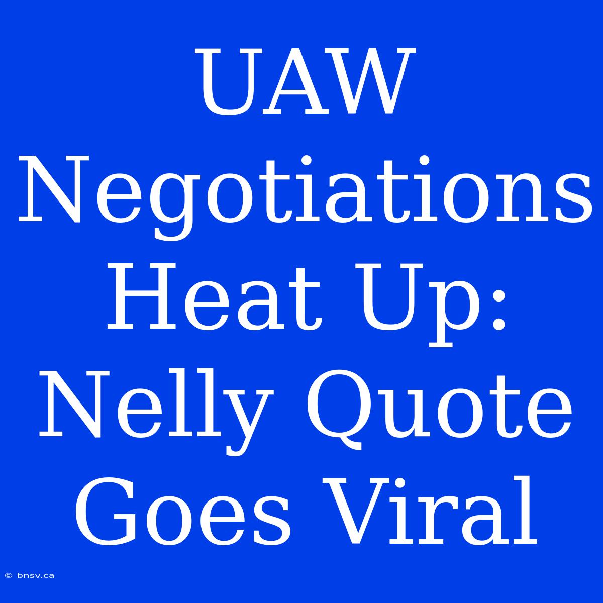 UAW Negotiations Heat Up: Nelly Quote Goes Viral