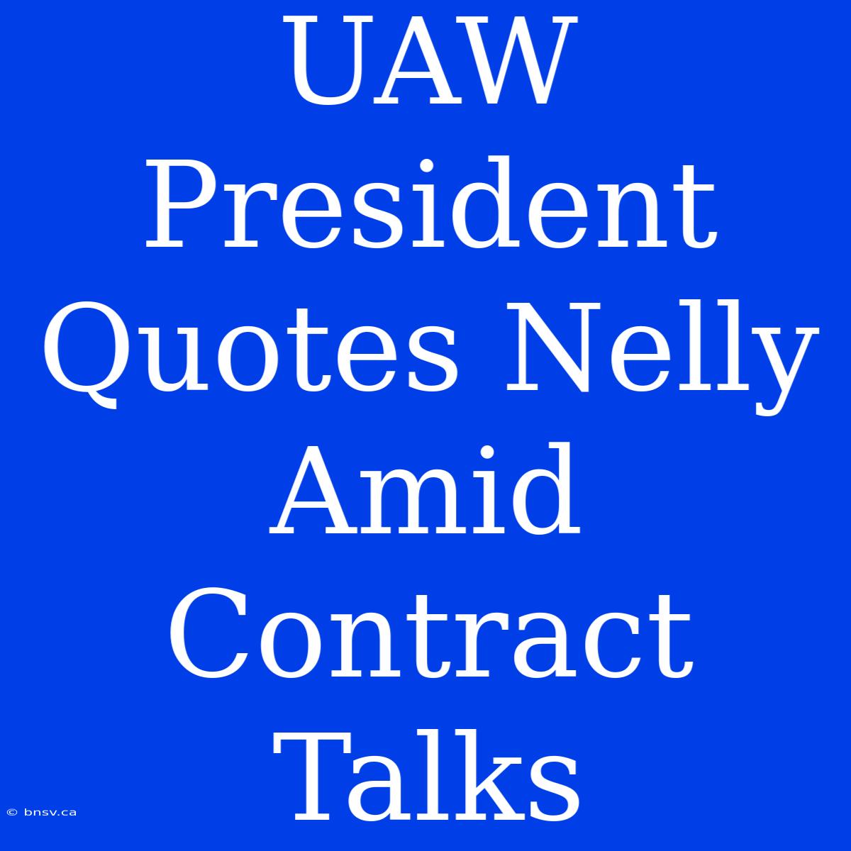 UAW President Quotes Nelly Amid Contract Talks