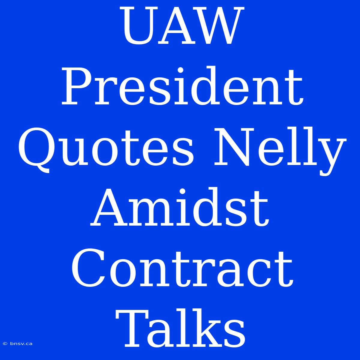 UAW President Quotes Nelly Amidst Contract Talks